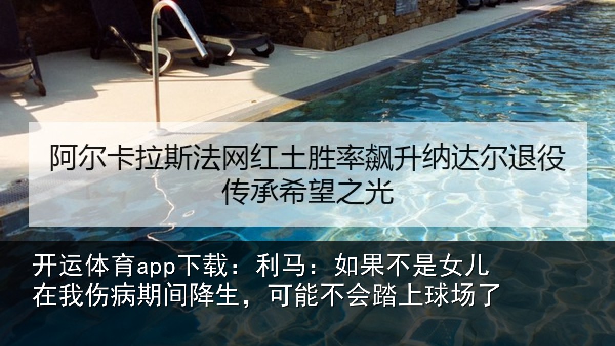 开运体育app下载:利马:如果不是女儿在我伤病期间降生,可能不会踏上球场了