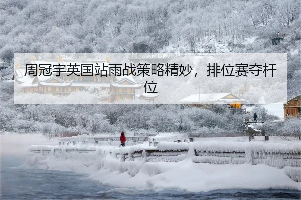 周冠宇英国站雨战策略精妙，排位赛夺杆位